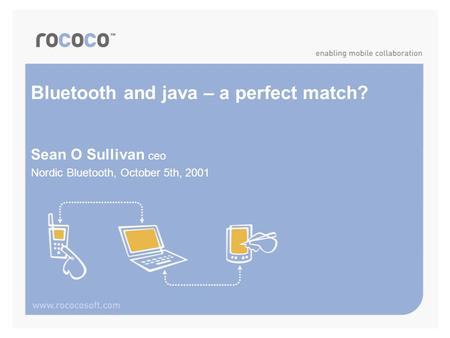 Bluetooth and java – a perfect match? Sean O Sullivan ceo Nordic Bluetooth, October 5th, 2001.