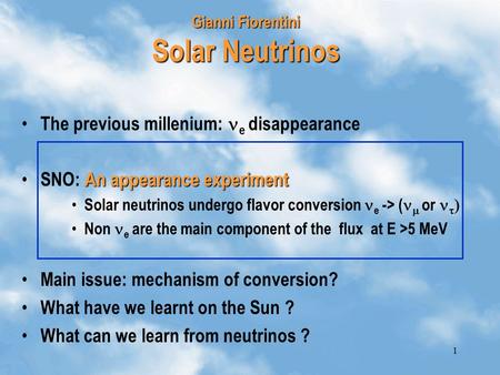 1 Gianni Fiorentini Solar Neutrinos The previous millenium: e disappearance An appearance experiment SNO: An appearance experiment Solar neutrinos undergo.