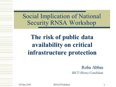 29 May 2006RNSA Workshop 1 Social Implication of National Security RNSA Workshop The risk of public data availability on critical infrastructure protection.