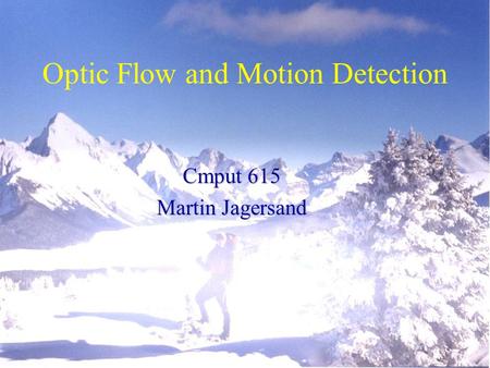 Optic Flow and Motion Detection Cmput 615 Martin Jagersand.