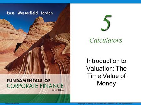 McGraw-Hill/Irwin Copyright © 2008 by The McGraw-Hill Companies, Inc. All rights reserved. 5 5 Calculators Introduction to Valuation: The Time Value of.