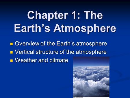 Chapter 1: The Earth’s Atmosphere Overview of the Earth’s atmosphere Overview of the Earth’s atmosphere Vertical structure of the atmosphere Vertical structure.
