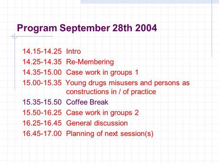 Program September 28th 2004 14.15-14.25Intro 14.25-14.35Re-Membering 14.35-15.00Case work in groups 1 15.00-15.35 Young drugs misusers and persons as constructions.