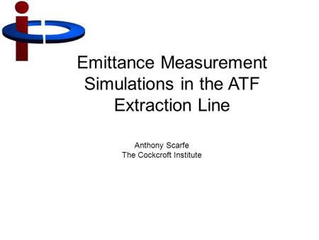 Emittance Measurement Simulations in the ATF Extraction Line Anthony Scarfe The Cockcroft Institute.