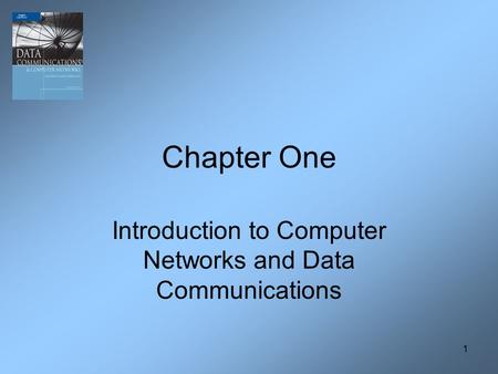 1 Chapter One Introduction to Computer Networks and Data Communications.