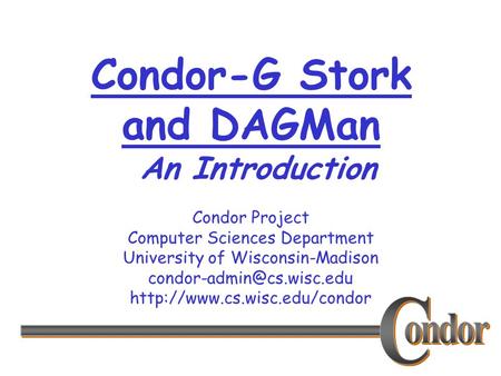 Condor Project Computer Sciences Department University of Wisconsin-Madison  Condor-G Stork and DAGMan.