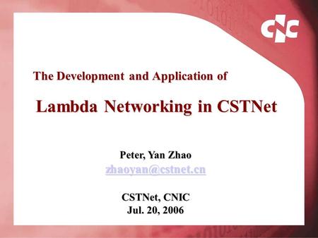 The Development and Application of Peter, Yan Zhao CSTNet, CNIC Jul. 20, 2006 Lambda Networking in CSTNet.