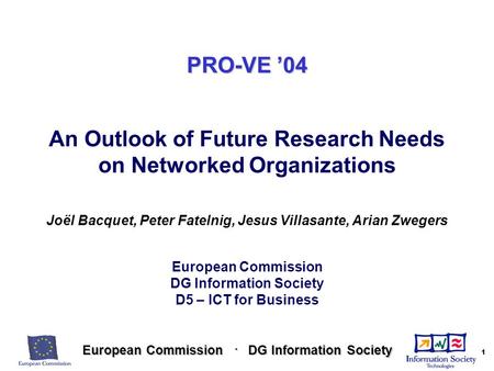 European Commission DG Information Society European Commission DG Information Society 1 PRO-VE ’04 An Outlook of Future Research Needs on Networked Organizations.
