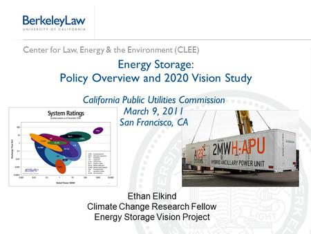 Center for Law, Energy & the Environment (CLEE) California Public Utilities Commission March 9, 2011 San Francisco, CA Energy Storage: Policy Overview.