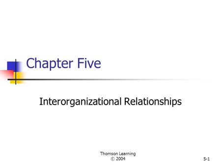 Thomson Learning © 20045-1 Chapter Five Interorganizational Relationships.