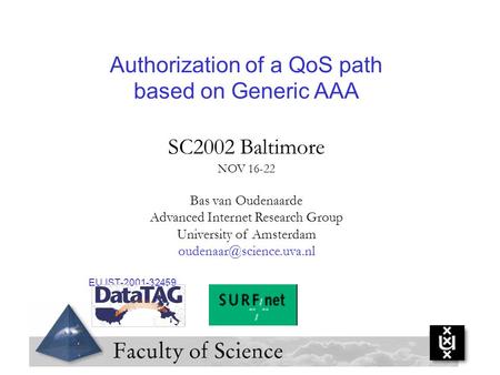 Authorization of a QoS path based on Generic AAA SC2002 Baltimore NOV 16-22 Bas van Oudenaarde Advanced Internet Research Group University of Amsterdam.