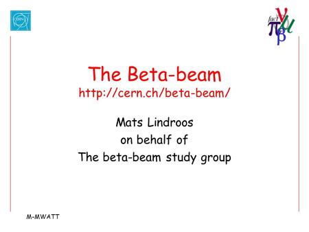  M-MWATT The Beta-beam  Mats Lindroos on behalf of The beta-beam study group.