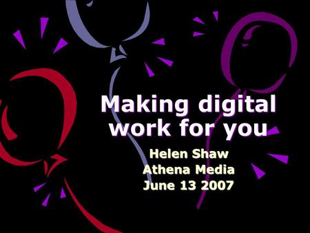 Making digital work for you Helen Shaw Athena Media June 13 2007.