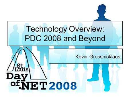 Technology Overview: PDC 2008 and Beyond Kevin Grossnicklaus.