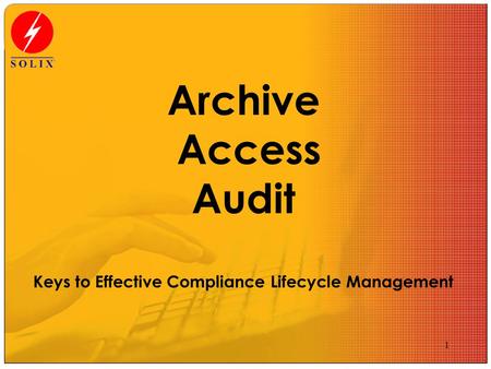 1 Archive Access Audit Keys to Effective Compliance Lifecycle Management.