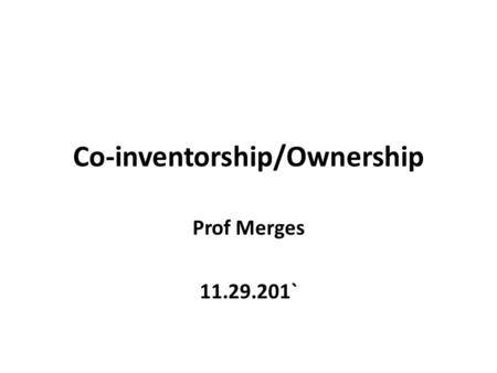 Co-inventorship/Ownership Prof Merges 11.29.201`.