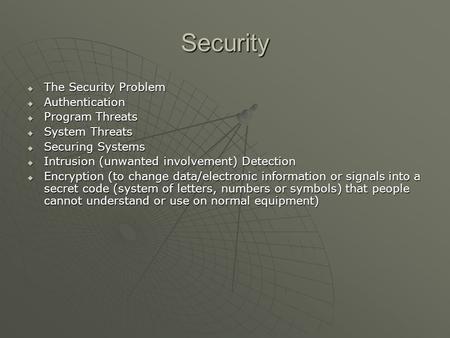 Security  The Security Problem  Authentication  Program Threats  System Threats  Securing Systems  Intrusion (unwanted involvement) Detection  Encryption.
