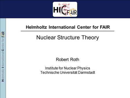 Helmholtz International Center for Nuclear Structure Theory Robert Roth Institute for Nuclear Physics Technische Universität Darmstadt Helmholtz International.
