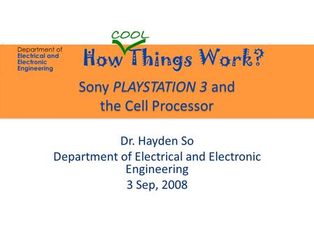 Sony PLAYSTATION 3 and the Cell Processor Dr. Hayden So Department of Electrical and Electronic Engineering 3 Sep, 2008.