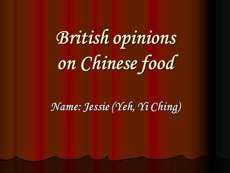 British opinions on Chinese food Name: Jessie (Yeh, Yi Ching)