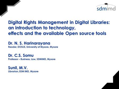 Digital Rights Management in Digital Libraries: an introduction to technology, effects and the available Open source tools Dr. N. S. Harinarayana Reader,