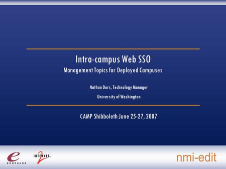 Intra-campus Web SSO Management Topics for Deployed Campuses Nathan Dors, Technology Manager University of Washington CAMP Shibboleth June 25-27, 2007.