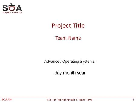 SOA/OS Advanced Operating Systems 1 Project Title Team Name day month year Project Title Abbreviation, Team Name.