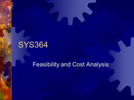 SYS364 Feasibility and Cost Analysis. Today’s Agenda  Feasibility and Cost Analysis Tools  Understanding Costs and Benefits  Payback Analysis  Return.