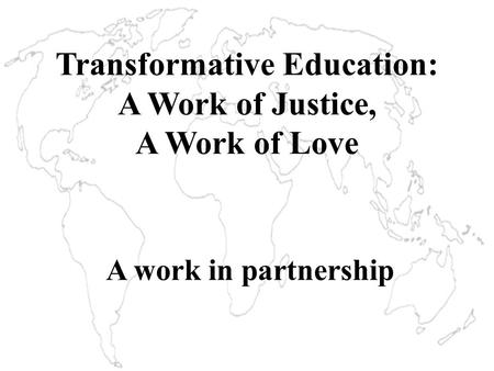 Transformative Education: A Work of Justice, A Work of Love A work in partnership.