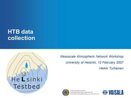 HTB data collection Mesoscale Atmospheric Network Workshop University of Helsinki, 12 February 2007 Heikki Turtiainen.