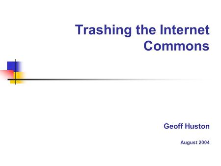 Trashing the Internet Commons Geoff Huston August 2004.