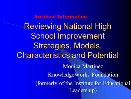 Reviewing National High School Improvement Strategies, Models, Characteristics and Potential Monica Martinez KnowledgeWorks Foundation (formerly of the.