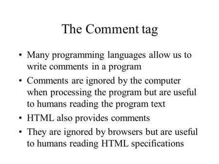 The Comment tag Many programming languages allow us to write comments in a program Comments are ignored by the computer when processing the program but.