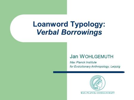 Loanword Typology: Verbal Borrowings Jan W OHLGEMUTH Max Planck Institute for Evolutionary Anthropology, Leipzig.