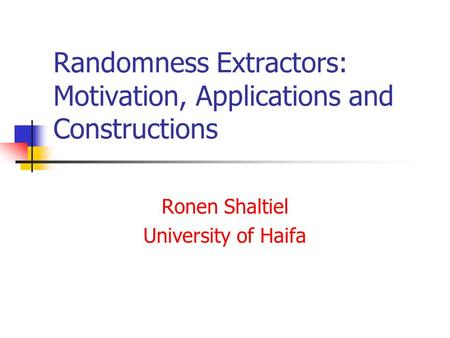 Randomness Extractors: Motivation, Applications and Constructions Ronen Shaltiel University of Haifa.