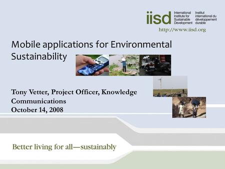 Mobile applications for Environmental Sustainability Tony Vetter, Project Officer, Knowledge Communications October 14, 2008.