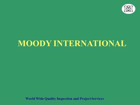 World Wide Quality Inspection and Project Services MOODY INTERNATIONAL.