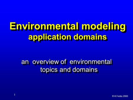 © K.Fedra 2000 1 Environmental modeling application domains anoverview of environmental topics and domains.