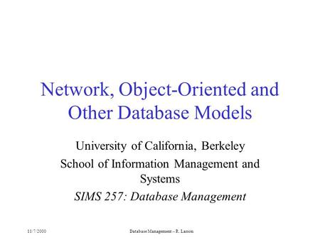 11/7/2000Database Management -- R. Larson Network, Object-Oriented and Other Database Models University of California, Berkeley School of Information Management.