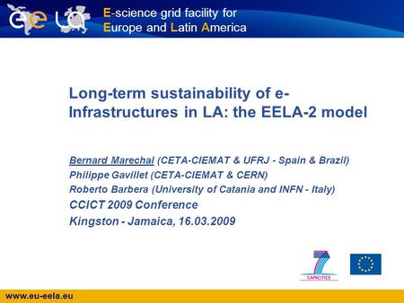 Www.eu-eela.eu E-science grid facility for Europe and Latin America Long-term sustainability of e- Infrastructures in LA: the EELA-2 model Bernard Marechal.