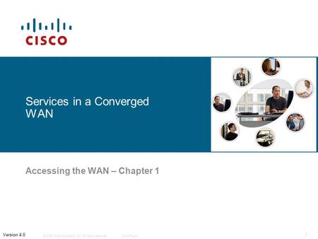 © 2006 Cisco Systems, Inc. All rights reserved.Cisco Public 1 Version 4.0 Services in a Converged WAN Accessing the WAN – Chapter 1.
