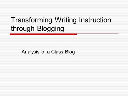 Transforming Writing Instruction through Blogging Analysis of a Class Blog.