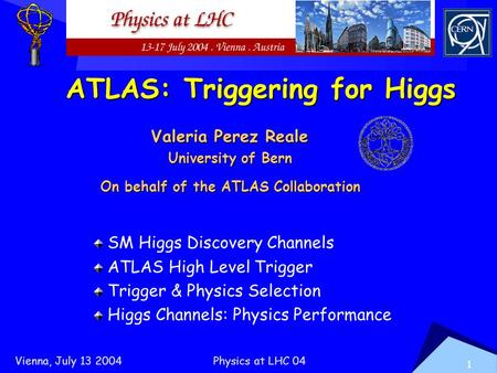 Valeria Perez Reale University of Bern SM Higgs Discovery Channels ATLAS High Level Trigger Trigger & Physics Selection Higgs Channels: Physics Performance.