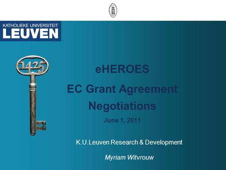 EHEROES EC Grant Agreement Negotiations June 1, 2011 K.U.Leuven Research & Development Myriam Witvrouw.