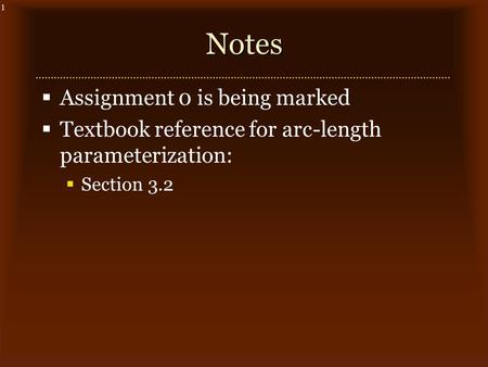 1Notes  Assignment 0 is being marked  Textbook reference for arc-length parameterization:  Section 3.2.