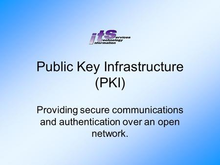 Public Key Infrastructure (PKI) Providing secure communications and authentication over an open network.