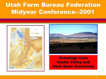 1 Utah Farm Bureau Federation Midyear Conference--2001 Greetings from Cache Valley and Utah State University.