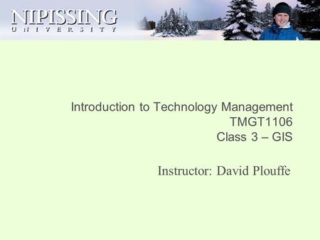 Introduction to Technology Management TMGT1106 Class 3 – GIS Instructor: David Plouffe.