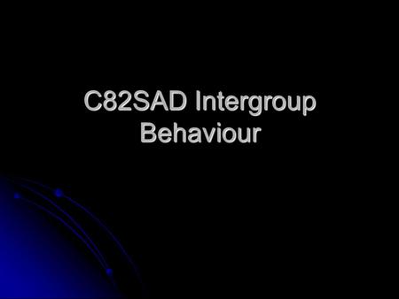 C82SAD Intergroup Behaviour