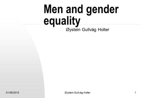01/06/2015Øystein Gullvåg Holter1 Men and gender equality Øystein Gullvåg Holter.